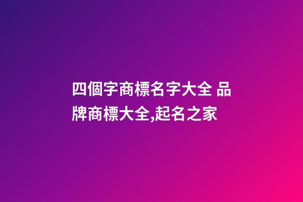 四個字商標名字大全 品牌商標大全,起名之家-第1張-商標起名-玄機派
